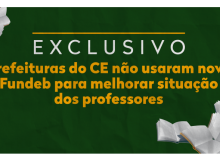 Prefeituras do CE não usaram novo Fundeb para melhorar situação dos professores